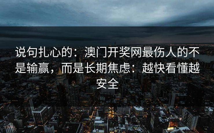 说句扎心的：澳门开奖网最伤人的不是输赢，而是长期焦虑：越快看懂越安全
