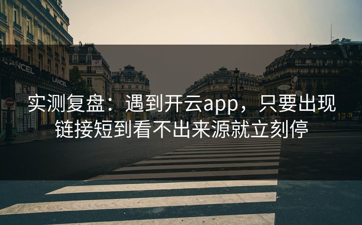 实测复盘：遇到开云app，只要出现链接短到看不出来源就立刻停